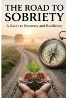 The Road to Sobriety: A Guide to Recovery and Resilience B0G6KVP2HY Book Cover