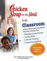 The Chicken Soup for the Soul in the Classroom Series: Lesson Plans to Change the World One Story at a TimeMiddle School Edition (Chicken Soup for the Soul) 0757306942 Book Cover