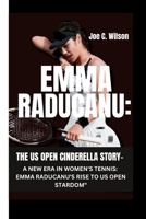 EMMA RADUCANU: THE US OPEN CINDERELLA STORY-: A NEW ERA IN WOMEN'S TENNIS: EMMA RADUCANU'S RISE TO US OPEN STARDOM" B0CV68QFYV Book Cover