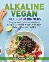 Alkaline Vegan Diet for Beginners: Easy and Delicious Alkaline Vegan Recipes for Losing Weight, Heal Your Body and Staying Healthy 1720809216 Book Cover