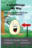 I Like Things My Way: Rigid Routines with kids on the Autism Spectrum B0GMYLXYZH Book Cover