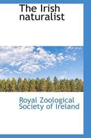 The Irish naturalist 1341902463 Book Cover