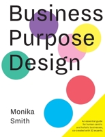 Business Purpose Design: An essential guide for human-centric and holistic businesses 3981924940 Book Cover