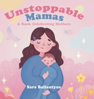 Unstoppable Mamas: A Book Celebrating Mothers 0228847850 Book Cover