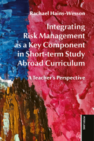 Integrating Risk Management as a Key Component in Short-term Study Abroad Curriculum: A Teacher’s Perspective 3034350643 Book Cover