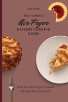 The Ultimate Air Fryer Dessert Cooking Guide: Delicious Air Fryer Dessert Recipes For Everyone 1803174978 Book Cover