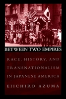 Between Two Empires: Race, History, and Transnationalism in Japanese America 0195159411 Book Cover