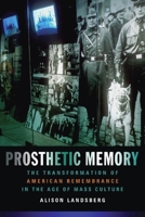 Prosthetic Memory: The Transformation of American Remembrance in the Age of Mass Culture 0231129270 Book Cover