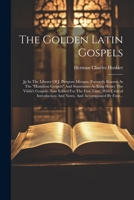 The Golden Latin Gospels: Jp In The Library Of J. Pierpont Morgan (formerly Known As The "hamilton Gospels" And Sometimes As King Henry The Viiith's ... And Accompanied By Four... 1021855375 Book Cover