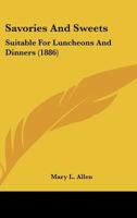 Savories And Sweets: Suitable For Luncheons And Dinners 1437047785 Book Cover