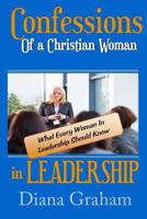Confessions of a Christian Woman in Leadership: What Every Woman in Leadership Should Know 1365767175 Book Cover