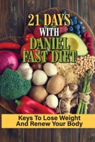 21 Days With Daniel Fast Diet: Keys To Lose Weight And Renew Your Body: Daniel Fast Diet Plan B098H214TK Book Cover