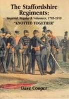 The Staffordshire Regiments: " Knotted Together " Imperial, Regular and Volunteer 1705-1919 190454603X Book Cover