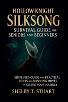 Hollow Knight: Silksong Survival Guide for Seniors and Beginners: Simplified Guide with Practical Hints and Winning Moves to Extend Your Journey. B0FQCLJMN2 Book Cover
