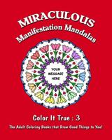 Miraculous Manifestation Mandalas: "Color It True" Adult Coloring Books that Draw Good Things to You (Volume 3) 099719913X Book Cover
