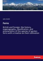 Ferns: British & foreign: the history, organography, classification, and enumeration of the species 1166482847 Book Cover