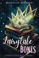 Fairytale Bones: poetry and prose 1957596074 Book Cover