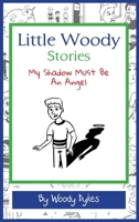 Little Woody Stories: My Shadow Must Be An Angel 1735087602 Book Cover