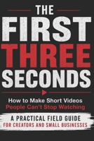 THE FIRST THREE SECONDS: How to Make Short Videos People Can’t Stop Watching: A practical field guide for creators and small businesses B0H7DMY2QQ Book Cover