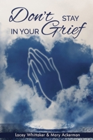 Don't Stay In Your Grief B0BBXST842 Book Cover