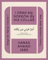 I Drag My Sorrow by His Collar (Songs for Fairuz) 1965154239 Book Cover