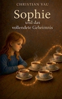 Sophie und das vollendete Geheimnis: Ein poetisches Kinderabenteuer über Vertrauen und Vollendung (German Edition) 3696354333 Book Cover