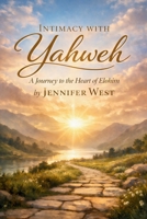 Intimacy with Yahweh: A Journey to the Heart of Elohim B0HC7Y64VB Book Cover