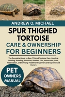 SPUR THIGHED TORTOISE CARE & OWNERSHIP FOR BEGINNERS: The Complete Guide to Spur-Thighed Tortoise Care, Housing, Feeding, Breeding, Nutrition, ... Health for Beginners and Experienced Owners B0FQW4BVZW Book Cover