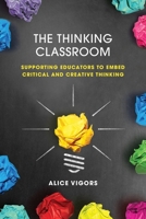 The Thinking Classroom: Supporting Educators to Embed Critical and Creative Thinking 1922607347 Book Cover