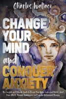 Overcome Anxiety: Rewire your brain to build good habits, cure procrastination & stop overthinking. Eliminate panic attacks & negative thinking through neuroscience & cognitive behavioral therapy. B087L525VF Book Cover