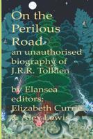 On the Perilous Road: An Unauthorised Biography of J.R.R.Tolkien 1533560374 Book Cover