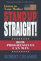 Listen to Your Mother: Stand Up Straight: How Progressives Can Win 0979585295 Book Cover