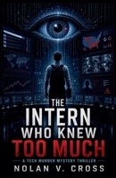 The Intern Who Knew Too Much: A Tech Murder Mystery Thriller B0H287LXXP Book Cover
