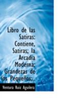 Libro de las Sátiras: Contiene, Sátiras; la Arcadia Moderna; Grandezas de los Pequeños;.. 0526279311 Book Cover