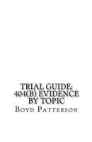 Trial Guide: 404(b) Evidence by Topic 1461141133 Book Cover