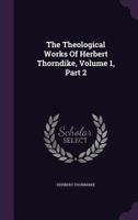 The Theological Works of Herbert Thorndike, Volume 1, part 2 1019042044 Book Cover