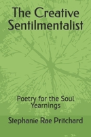 The Creative Sentilmentalist: Poetry for the Soul Yearnings B0BKYMTKS5 Book Cover