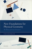 New Foundations for Physical Geometry: The Theory of Linear Structures 0198701306 Book Cover
