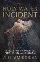 The Holy Water Incident: The True Story of a Daughter's Possession and Exorcism 0738760870 Book Cover