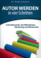 Autor werden in vier Schritten: Schreibtechnik, Veröffentlichen, Marketing und Bürokratie (German Edition) 3752605499 Book Cover