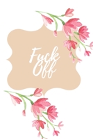 Fuck Off: Gifts for Swear Word Lovers, Diary, Planner, Organizer, Journal, Notebook, Checklist, Logbook, Tracker:  Blank Date Planner / Organizer / Journal 6x9 200 pages Blank Journal 167292359X Book Cover
