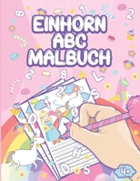 Einhorn Abc Malbuch: Vorschule �bungsheft Malbuch Abc Lernen - Feinmotorik Lernbuch, Geschenk F�r Kinder Ab 4 Jahren - Kindergarten Lernbuch - Vorbereitung Auf Den Kindergarten Und Die Vorschule, Fit B084DP6ZXQ Book Cover
