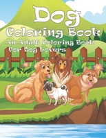 Dog Coloring Book: An Adult Coloring Book for Dog Lovers B089TV9M7V Book Cover