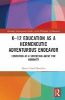 K-12 Education as a Hermeneutic Adventurous Endeavor: Toward an Educational Way of Thinking 1138062308 Book Cover