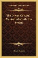 The Diwan Of Abu'l-Ala And Abu'l Ala The Syrian 1162810297 Book Cover