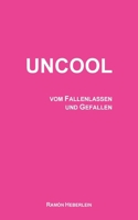 Uncool: vom Fallenlassen und Gefallen (German Edition) 3839128234 Book Cover