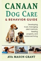 Canaan Dog Care and Behavior Guide: Developing trust, managing alert instincts, feeding properly, and balanced living B0GTZQ7GX1 Book Cover