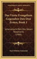 Das Vierte Evangelium Gegenuber Den Drei Ersten, Book 1: Johannesschriften Des Neuen Testaments (1906) 1160379076 Book Cover