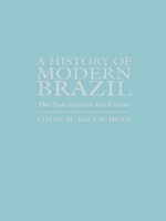A History of Modern Brazil: The Past Against the Future (Latin American Silhouettes) 0842051236 Book Cover