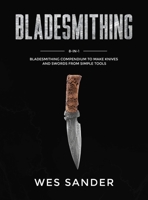 Bladesmithing: 8-in-1 Bladesmithing Compendium to Make Knives and Swords From Simple Tools 1951035550 Book Cover